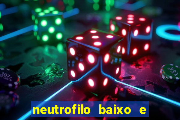 neutrofilo baixo e linfocito alto